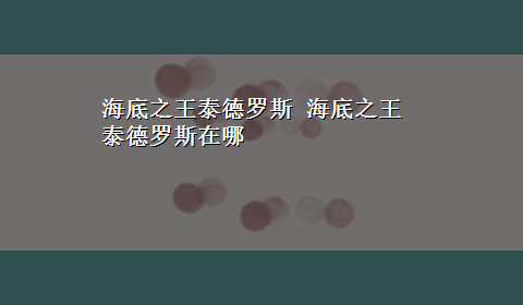 海底之王泰德罗斯 海底之王泰德罗斯在哪