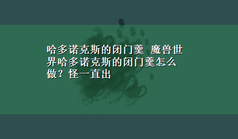 哈多诺克斯的闭门羹 魔兽世界哈多诺克斯的闭门羹怎么做？怪一直出