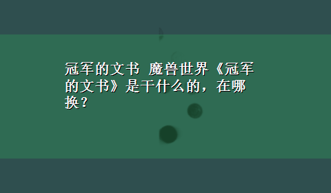 冠军的文书 魔兽世界《冠军的文书》是干什么的，在哪换？