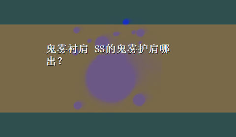 鬼雾衬肩 SS的鬼雾护肩哪出？