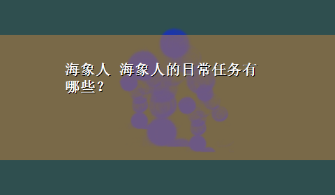 海象人 海象人的日常任务有哪些？