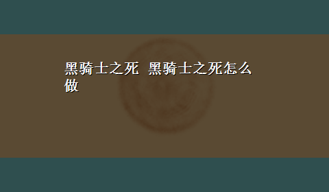 黑骑士之死 黑骑士之死怎么做