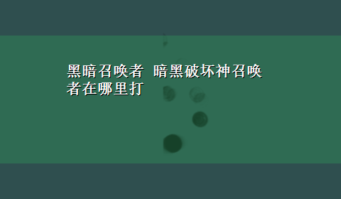 黑暗召唤者 暗黑破坏神召唤者在哪里打