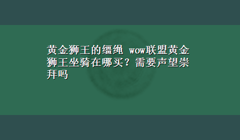 黄金狮王的缰绳 wow联盟黄金狮王坐骑在哪买？需要声望崇拜吗