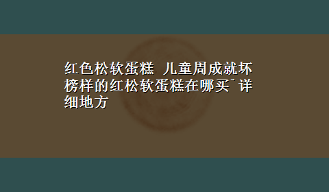 红色松软蛋糕 儿童周成就坏榜样的红松软蛋糕在哪买`详细地方