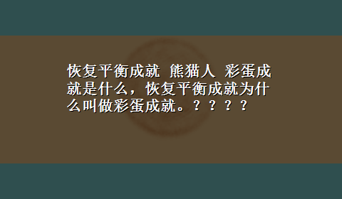 恢复平衡成就 熊猫人 彩蛋成就是什么，恢复平衡成就为什么叫做彩蛋成就。？？？？