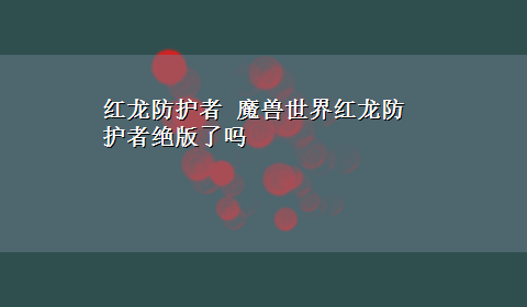 红龙防护者 魔兽世界红龙防护者绝版了吗