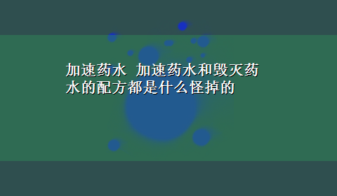 加速药水 加速药水和毁灭药水的配方都是什么怪掉的