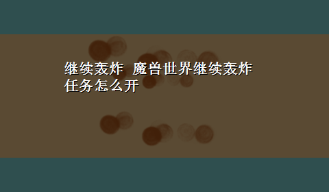 继续轰炸 魔兽世界继续轰炸任务怎么开