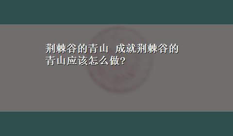 荆棘谷的青山 成就荆棘谷的青山应该怎么做?