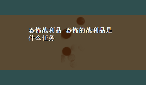 恐怖战利品 恐怖的战利品是什么任务