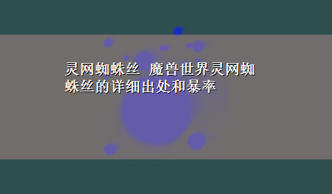 灵网蜘蛛丝 魔兽世界灵网蜘蛛丝的详细出处和暴率