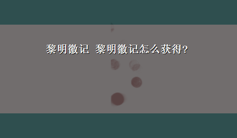 黎明徽记 黎明徽记怎么获得?