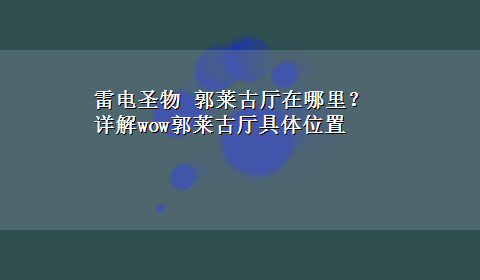 雷电圣物 郭莱古厅在哪里？详解wow郭莱古厅具体位置