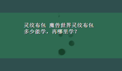 灵纹布包 魔兽世界灵纹布包多少能学，再哪里学？