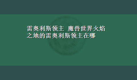 雷奥利斯领主 魔兽世界火焰之地的雷奥利斯领主在哪