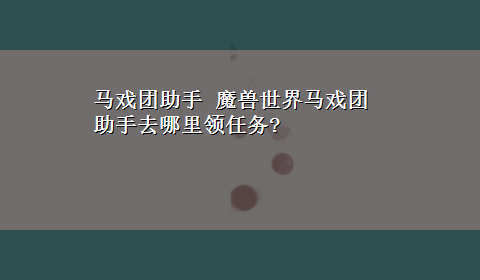 马戏团助手 魔兽世界马戏团助手去哪里领任务?