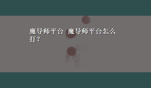 魔导师平台 魔导师平台怎么打？