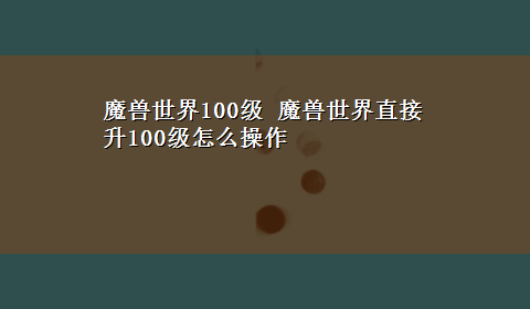 魔兽世界100级 魔兽世界直接升100级怎么操作