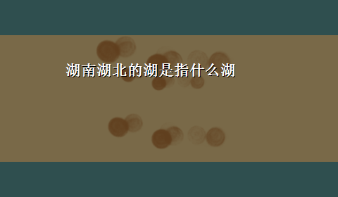 湖南湖北的湖是指什么湖