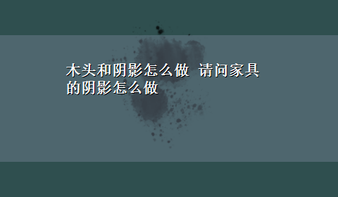 木头和阴影怎么做 请问家具的阴影怎么做