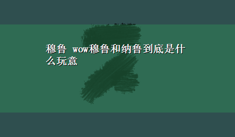 穆鲁 wow穆鲁和纳鲁到底是什么玩意