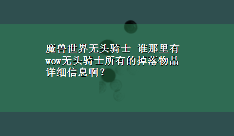 魔兽世界无头骑士 谁那里有wow无头骑士所有的掉落物品详细信息啊？