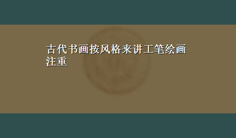 古代书画按风格来讲工笔绘画注重