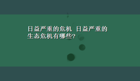 日益严重的危机 日益严重的生态危机有哪些?