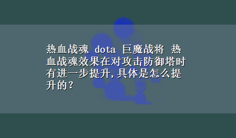 热血战魂 dota 巨魔战将 热血战魂效果在对攻击防御塔时有进一步提升,具体是怎么提升的？