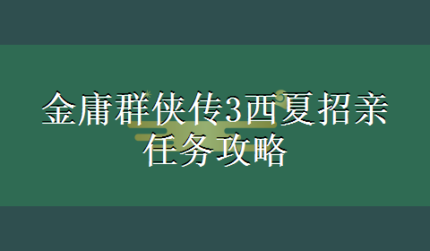 金庸群侠传3西夏招亲任务攻略